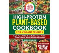 High-Protein Plant-Based Cookbook for Vibrant Seniors: Simple Flavorful Meals for Golden Years Vitality - 28-Day Plan for Muscle Strength and Energy