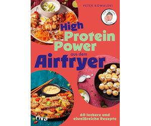 High-Protein-Power aus dem Airfryer: 60 leckere und eiweißreiche Rezepte | Kochen und backen mit der Heißluftfritteuse mit air_frying_kowa