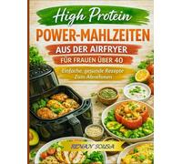 High Protein Power-Mahlzeiten aus der Airfryer Für Frauen Über 40: Einfache, gesunde Rezepte zum Abnehmen