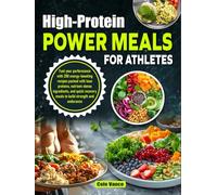High-Protein Power Meals for Athletes: Fuel your performance with 200 energy-boosting recipes packed with lean proteins nutrient-dense ingredients & quick recovery meals to build strength & endurance