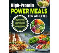 High-Protein Power Meals for Athletes: Fuel your performance with 200 energy-boosting recipes packed with lean proteins nutrient-dense ingredients & quick recovery meals to build strength & endurance