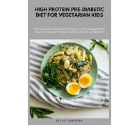 High Protein Pre-Diabetic Diet for Vegetarian Kids: Delicious and Nutritious Recipes to Help Manage Blood Sugar Levels and Promote Healthy Growth in Children