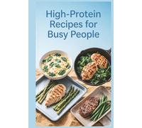 High-Protein Recipes for Busy People: Practical, Repeatable Meals for Packed Schedules and Tired Evenings for Nourishing Meals for Busy Households (High-Protein Healthy Recipes)