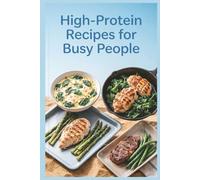 High-Protein Recipes for Busy People: Practical, Repeatable Meals for Packed Schedules and Tired Evenings for Nourishing Meals for Busy Households (High-Protein Healthy Recipes)
