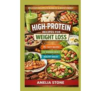 High-Protein Recipes for Weight Loss: Delicious, Low-Sugar Meals to Burn Fat, Build Muscle, and Stay Full Longer