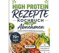 HIGH PROTEIN REZEPTE KOCHBUCH ZUM ABNEHMEN: Einfache, eiweißreiche Rezepte zum Fettverbrennen, zur Stoffwechselanregung und zum optimalen Wohlbefinden (Ratgeber für spezielle Ernährungsweisen)