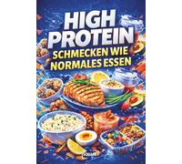 High Protein Rezepte schmecken wie normales ESSEN - Schnelle Alltagsrezepte für Abnehmen, Muskelaufbau & Meal Prep (SQUARE)