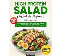 High Protein Salad Cookbook for Beginners: 200+ Easy Low-Calorie High-Protein Salad Recipes with Chicken, Tuna, Eggs & Quinoa | 30-Day Lean Meal Plan for Weight Loss & Muscle Building