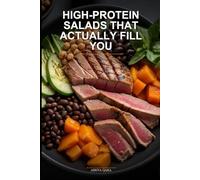 High-Protein Salads That Actually Fill You: 60+ Mouthwatering Recipes with Tuna, Beans, Steak & More (No Sad, Wilted Greens!: Finally! Satisfying, muscle-building salads with 30-50g protein per bowl