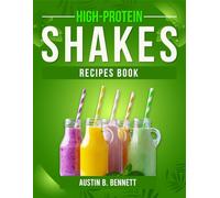 High-Protein Shakes Recipes Book: Wholesome & Protein-Packed Recipes for Shakes, Smoothies, Bakes & Treats: 100+ Delicious Ways to Fuel Your Body and Boost Energy