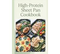 High-Protein Sheet Pan Cookbook: Simple Tray Meals for Stronger Weeks: Eat Clean, Stay Full, Keep Your Muscle,and Power Through Your Day (Protein, Period)