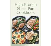 High-Protein Sheet Pan Cookbook: Simple Tray Meals for Stronger Weeks: Eat Clean, Stay Full, Keep Your Muscle,and Power Through Your Day (Protein, Period)