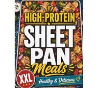 High-Protein Sheet Pan Meals - Healthy & Delicious: Fuel Your Family with Easy One-Pan Recipes for Busy Days | Simple Ingredients, Quick Cleanup, Protein-Packed Meals