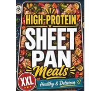 High-Protein Sheet Pan Meals - Healthy & Delicious: Fuel Your Family with Easy One-Pan Recipes for Busy Days | Simple Ingredients, Quick Cleanup, Protein-Packed Meals