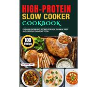 High-Protein Slow Cooker Cookbook: 100 Easy and Satisfying Recipes for Healthy Meal Prep and Everyday Comfort Food