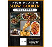 High Protein Slow Cooker Cookbook: 1500 Days of High Protein Slow Cooker Recipes to Fuel Your Day, from Breakfast to Dessert