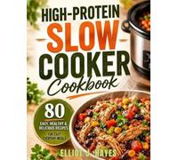 High-Protein Slow Cooker Cookbook: Easy Dump-and-Go Crockpot Recipes for Meal Prep, Busy Weeknights, and Healthy High-Protein Eating