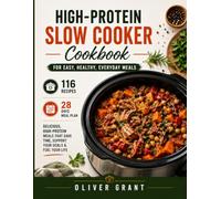 High-Protein Slow Cooker Cookbook: Easy Dump-and-Go Recipes with Macros to Build Muscle, Burn Fat & Save Time 116 Simple, Nutritious Crockpot Recipes with a 28-Day Meal Plan for Busy People