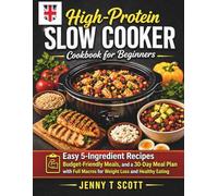 High-Protein Slow Cooker Cookbook for Beginners: Easy 5-Ingredient Recipes, Budget-Friendly Meals, and a 30-Day Meal Plan with Full Macros for Weight Loss and Healthy Eating
