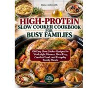 HIGH-PROTEIN SLOW COOKER COOKBOOK FOR BUSY FAMILIES: 100 Easy Slow Cooker Recipes for Weeknight Dinners, Meal Prep, Comfort Food, and Everyday Healthy Eating