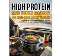 High-Protein Slow Cooker Cookbook for Long-Haul Truck Drivers: 120 Muscle-Fueling Recipes with 30-Day Meal Plans, Shopping Lists for Professional Drivers