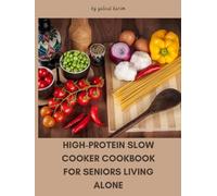 High-Protein Slow Cooker Cookbook for Seniors Living Alone: Delicious One-Pot Recipes Made Simple for One or Two