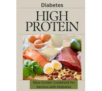 High Protein Slow Cooker Cookbook for Seniors with Diabetes: 120 Easy Low-Carb & Low-Sugar Recipes to Help Manage Blood Sugar, Build Muscle, Boost Energy, and Enjoy Healthy Meals with Minimal Effort
