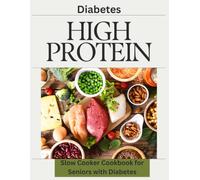 High Protein Slow Cooker Cookbook for Seniors with Diabetes: Simple, Diabetes-Friendly Recipes for Healthy Aging, Better Blood Sugar Control, and Delicious Everyday Meals
