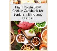 High Protein Slow Cooker Cookbook for Seniors with Kidney Disease: 100 Easy, Low-Sodium & Kidney-Friendly Recipes to Support Healthy Aging, Boost Energy, and Enjoy Delicious Stress-Free Meals