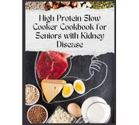 High Protein Slow Cooker Cookbook for Seniors with Kidney Disease: Easy One-Pot Recipes for Seniors to Eat Better, Feel Stronger, and Enjoy a Healthier Kidney-Friendly Lifestyle