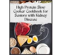 High Protein Slow Cooker Cookbook for Seniors with Kidney Disease: Easy One-Pot Recipes for Seniors to Eat Better, Feel Stronger, and Enjoy a Healthier Kidney-Friendly Lifestyle