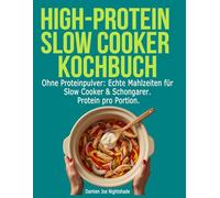 High-Protein Slow Cooker Kochbuch: Ohne Proteinpulver: Echte Mahlzeiten für Slow Cooker & Schongarer. Protein pro Portion. (Die Küche des Wächters)
