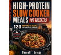 High-Protein Slow Cooker Meals for Truckers: 120 Dump-and-Go Recipes for Long-Haul Drivers