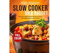 High-Protein Slow Cooker on a Budget: 50 Easy Dump-and-Go Crockpot Meals for Busy People to Build Muscle, Lose Fat, and Save Time