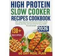 High Protein Slow Cooker Recipes Cookbook: 130+ easy, balanced, and flavorful meals to build muscle, burn fat, and save time for busy, health-focused people.