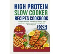 High Protein Slow Cooker Recipes Cookbook: 130+ easy, balanced, and flavorful meals to build muscle, burn fat, and save time for busy, health-focused people.