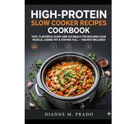 High-Protein Slow Cooker Recipes Cookbook: Fast, Flavorful Dump-and-Go Meals for Building Lean Muscle, Losing Fat & Staying Full - Macros Included
