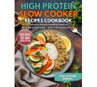 High Protein Slow Cooker Recipes Cookbook: Healthy, Delicious, Time-Saving Recipes to Build Strength, Burn Fat, Crush Cravings & Gain Lean Muscle - Includes a Complete 30-Day Plan to Stay on Track