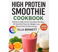 High Protein Smoothie Cookbook: Delicious, High-Protein Smoothie Recipes + 30-Day Meal Plans for Weight Loss, Muscle Gain & Daily Energy