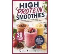 High Protein Smoothies: 30 Easy, Macro-Calculated Recipes for Muscle Building, Weight Loss, Post-Workout Recovery, and Healthy Meal Replacements (High Protein Living)