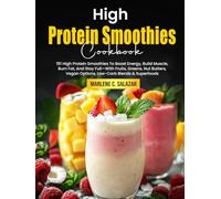 High Protein Smoothies Cookbook: 151 High Protein Smoothies To Boost Energy, Build Muscle, Burn Fat, And Stay Full-With Fruits, Greens, Nut Butters, Vegan Options, Low-Carb Blends & Superfoods