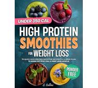 High Protein Smoothies Cookbook for Weight Loss: 70 Quick High-Protein Smoothie Recipes & a 4-Week Plan to Burn Fat, Stay Full & Keep Lean Muscle (High Protein Made Easy)