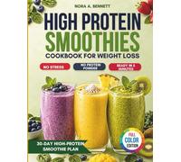 High Protein Smoothies Cookbook for Weight Loss: 80 Naturally High-Protein Smoothie Recipes to Burn Fat, Crush Cravings, Stay Full Longer, and Lose Weight-No Protein Powder Required