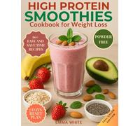 High Protein Smoothies Cookbook for Weight Loss: Delicious, Natural Smoothies to Burn Fat, Boost Energy, Satisfy Cravings and Stay Full. Completely Protein Powder-Free