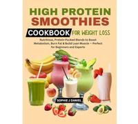 HIGH PROTEIN SMOOTHIES COOKBOOK FOR WEIGHT LOSS: Nutritious, Protein-Packed Blends to Boost Metabolism, Burn Fat & Build Lean Muscle - Perfect for Beginners and Experts