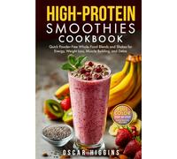High-Protein Smoothies Cookbook: Quick Powder-Free Whole-Food Blends and Shakes for Energy, Weight Loss, Muscle Building, and Detox