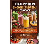 High-Protein Smoothies & Drinks Cookbook: Quick & Easy Low-Sugar Recipes for Weight Loss, Muscle Building & Energy Boost