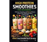 High Protein Smoothies for Beginners: Delicious, Energizing, and Balanced Recipes to Boost Your Health and achieve a balanced diet
