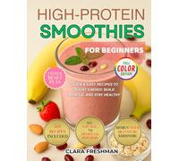 High-Protein Smoothies for Beginners: Quick & Easy Recipes to Boost Energy, Build Muscle, and Stay Healthy