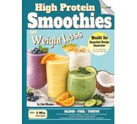 High Protein Smoothies for Weight Loss: 105 Full-Color 5-Minute Recipes + A Built-In Smoothie Generator to Create Unlimited Custom Blends (Designed ... Injectable and Oral GLP-1 Lifestyles)